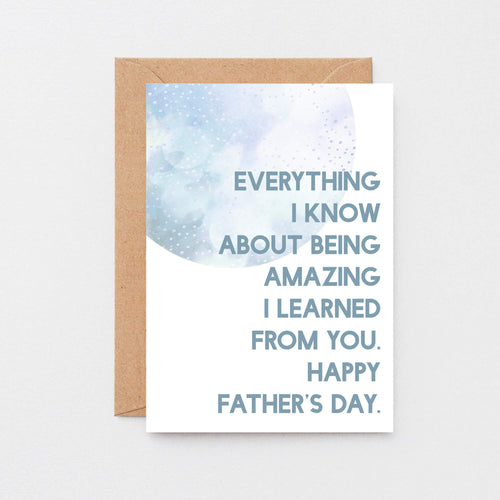 Father's Day Card by SixElevenCreations. Reads Everything I know about being amazing I learned from you. Happy Father's Day. Product Code SEF0022A6