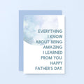 Father's Day Card by SixElevenCreations. Reads Everything I know about being amazing I learned from you. Happy Father's Day. Product Code SEF0022A6
