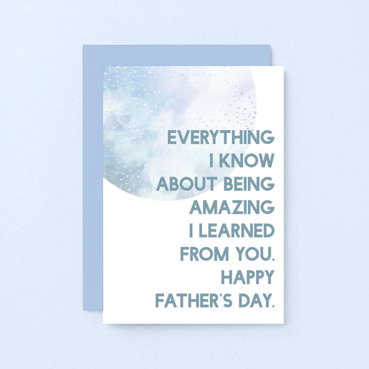Father's Day Card by SixElevenCreations. Reads Everything I know about being amazing I learned from you. Happy Father's Day. Product Code SEF0022A6