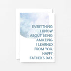 Father's Day Card by SixElevenCreations. Reads Everything I know about being amazing I learned from you. Happy Father's Day. Product Code SEF0022A6