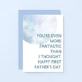 Father's Day by SixElevenCreations. Reads You're even more fantastic than I thought. Happy First Father's Day. Product Code SEF0024A6
