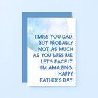 Father's Day Card by SixElevenCreations. Reads I miss you Dad. But probably not as much as you miss me. Let's face it, I'm amazing. Happy Father's Day. Product Code SEF0027A6