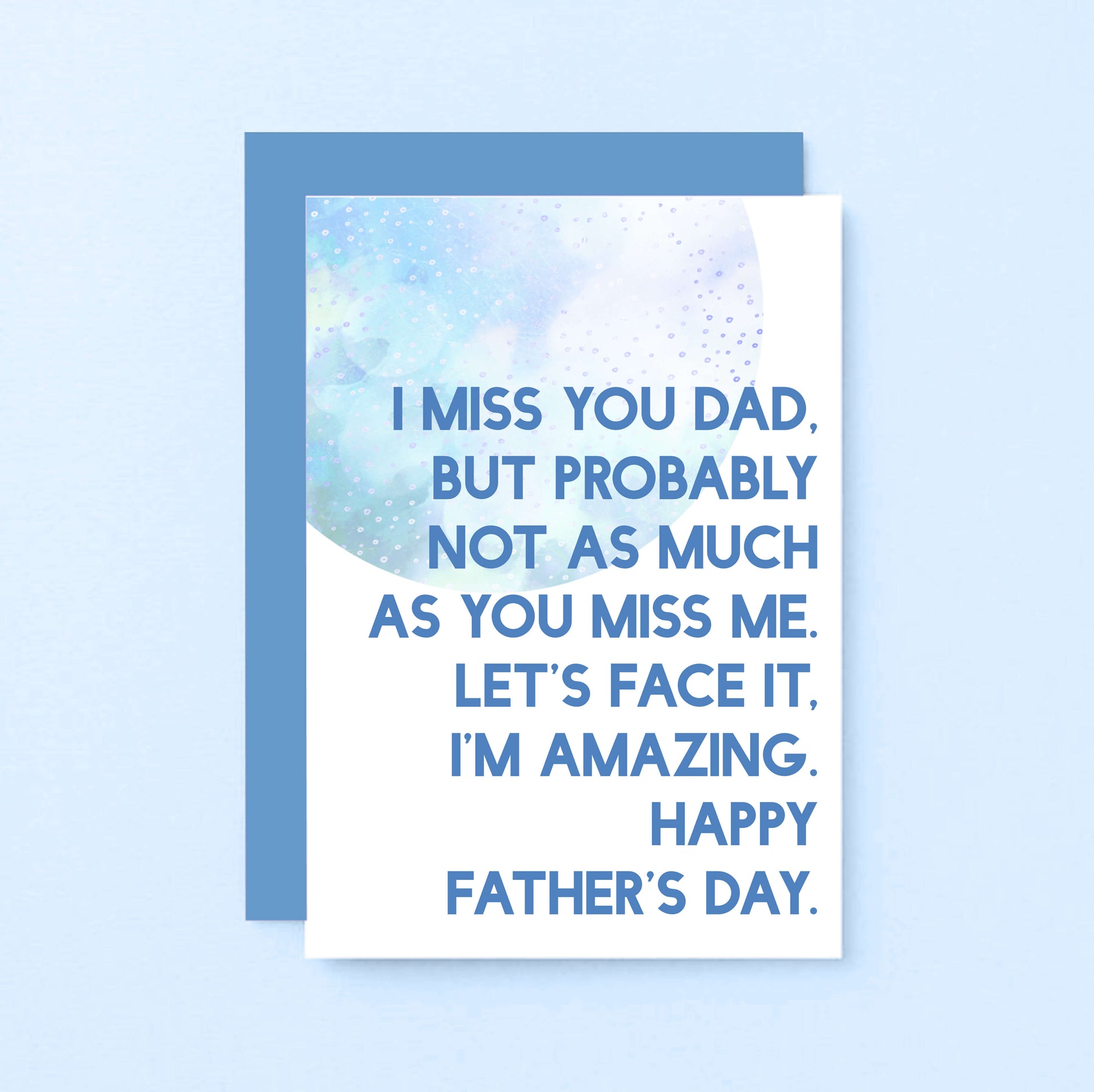 Father's Day Card by SixElevenCreations. Reads I miss you Dad. But probably not as much as you miss me. Let's face it, I'm amazing. Happy Father's Day. Product Code SEF0027A6