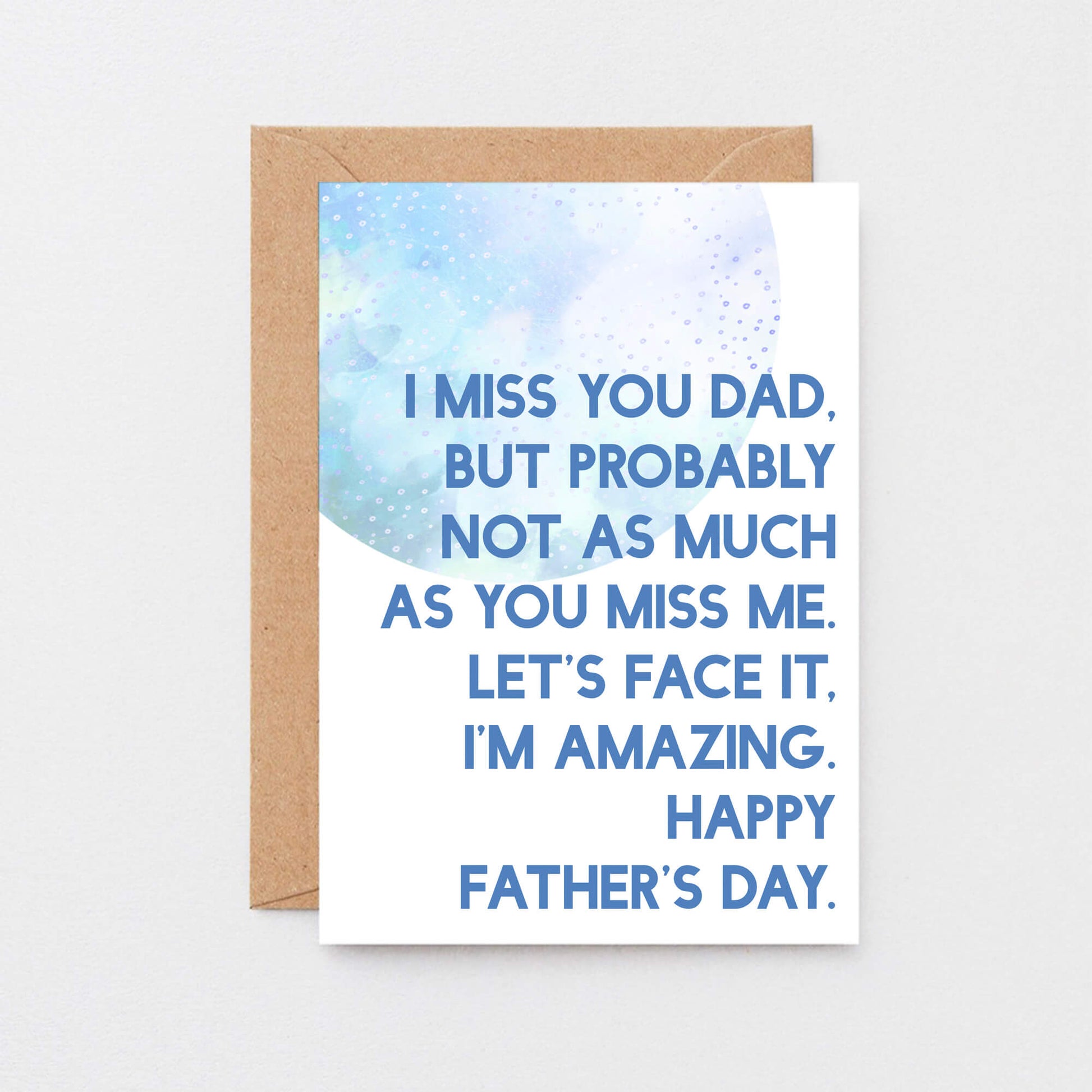 Father's Day Card by SixElevenCreations. Reads I miss you Dad. But probably not as much as you miss me. Let's face it, I'm amazing. Happy Father's Day. Product Code SEF0027A6