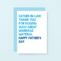 Father's Day Card by SixElevenCreations. Reads Father-in-Law, thank you for raising such great marriage material. Happy Father's Day. Product Code SEF0033A6