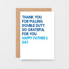 Father's Day Card by SixElevenCreations. Reads Thank you for pulling double duty. So grateful for you. Happy Father's Day. Product Code SEF0034A6