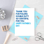 Father's Day Card by SixElevenCreations. Reads Thank you for pulling double duty. So grateful for you. Happy Father's Day. Product Code SEF0034A6