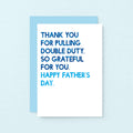 Father's Day Card by SixElevenCreations. Reads Thank you for pulling double duty. So grateful for you. Happy Father's Day. Product Code SEF0034A6