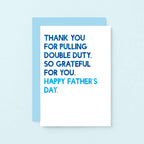 Father's Day Card by SixElevenCreations. Reads Thank you for pulling double duty. So grateful for you. Happy Father's Day. Product Code SEF0034A6