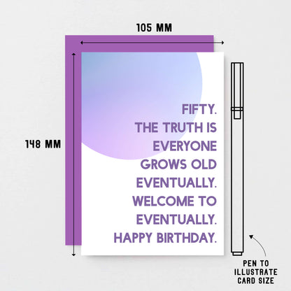 50th Birthday Card by SixElevenCreations. Reads Fifty. The truth is everyone grows old eventually. Welcome to eventually. Happy birthday. Product Code SE2056A6