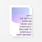 50th Birthday Card by SixElevenCreations. Reads Fifty. The truth is everyone grows old eventually. Welcome to eventually. Happy birthday. Product Code SE2056A6