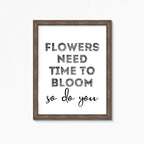 Black And White Art Print with the words Flowers Need Time To Bloom. So Do You. by SixElevenCreations. Product Code SEP0403