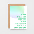 40th Birthday Card by SixElevenCreations. Reads Forty. The age of discovery. The age you discover you're old. Happy birthday. Product Code SE2055A6