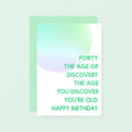 40th Birthday Card by SixElevenCreations. Reads Forty. The age of discovery. The age you discover you're old. Happy birthday. Product Code SE2055A6