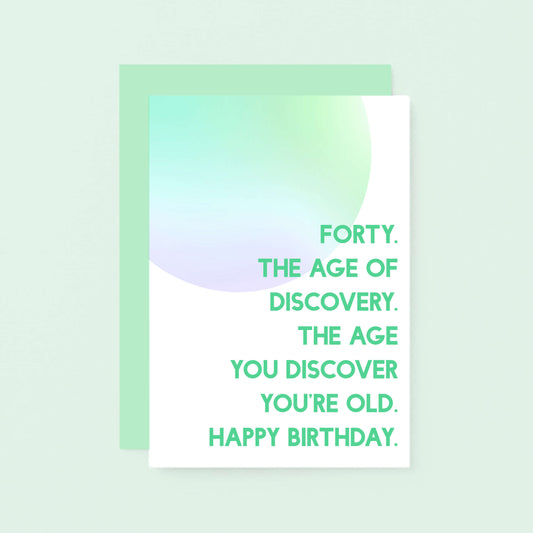 40th Birthday Card by SixElevenCreations. Reads Forty. The age of discovery. The age you discover you're old. Happy birthday. Product Code SE2055A6