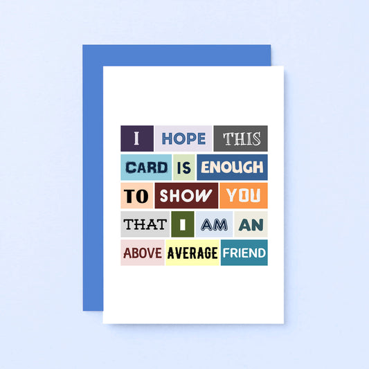 Friend Card by SixElevenCreations. Reads I hope this card is enough to show you that I am an above average friend. Product Code SE0086A6