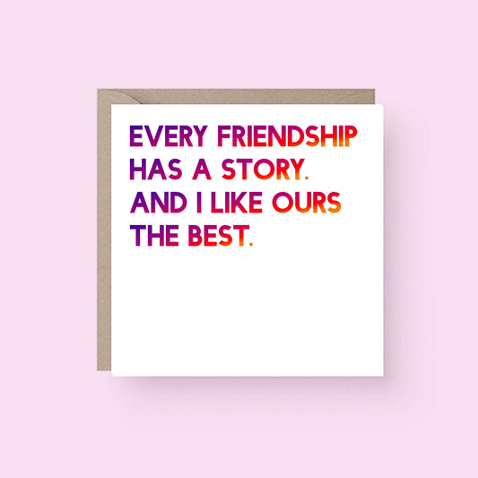 Friendship Card by SixElevenCreations. Reads Every friendship has a story. And I like ours the best. Product Code SE0011SQ