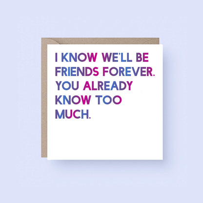 Friendship Card by SixElevenCreations. Reads I know we'll be friends forever. You already know too much. Product Code SE0012SQ
