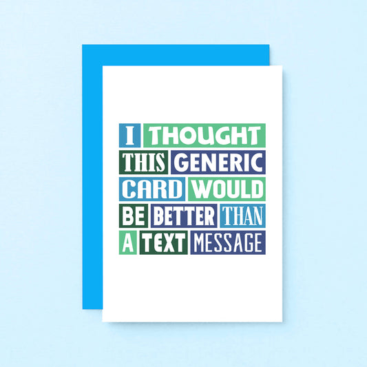Funny Card by SixElevenCreations. Reads I thought this generic card would be better than a text message. Product Code SE0059A6