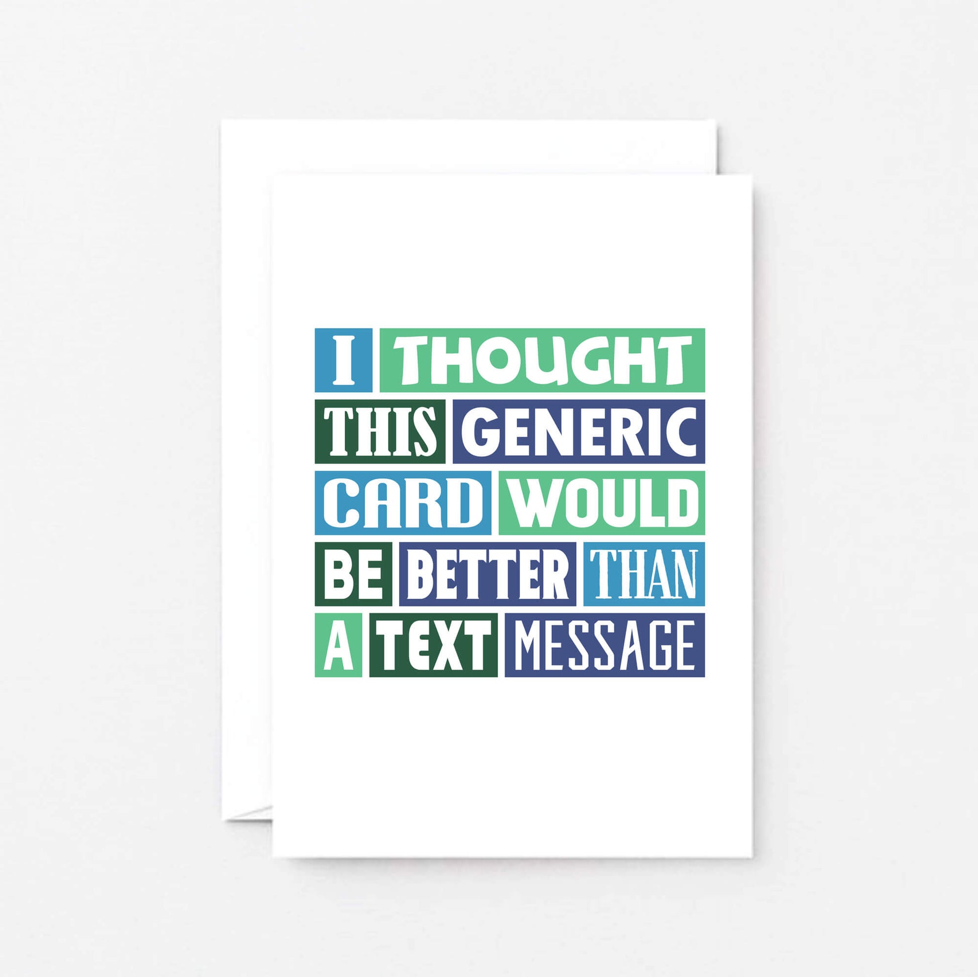 Funny Card by SixElevenCreations. Reads I thought this generic card would be better than a text message. Product Code SE0059A6