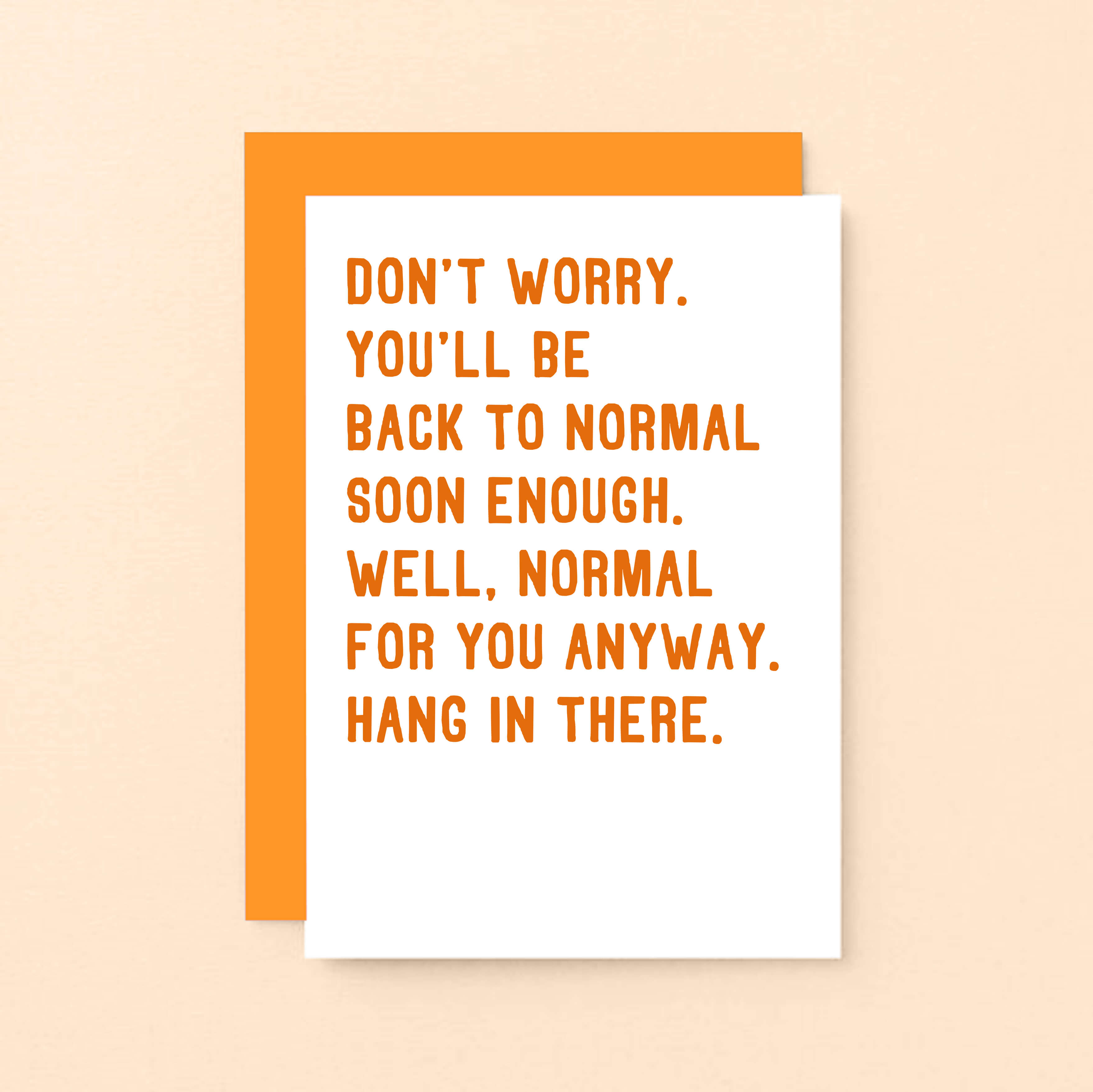 Get Well Card by SixElevenCreations. Reads Don't worry. You'll be back to normal soon enough. Well, normal for you anyway. Hang in there. Product Code SE2037A6