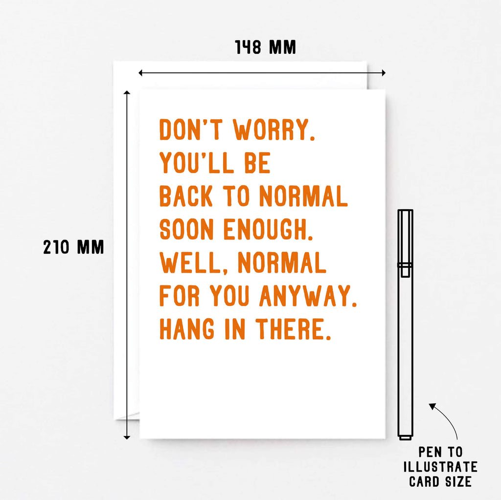 Large Get Well Soon Card by SixElevenCreations. Reads Don't worry, you'll be back to normal soon enough. Well, normal for you anyway. Hang in there. Product Code SE2037A5
