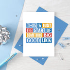 Good Luck Card by SixElevenCreations. Reads This is just the start of something big. Good Luck. Product Code SE0085A6