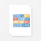 Good Luck Card by SixElevenCreations. Reads This is just the start of something big. Good Luck. Product Code SE0085A6