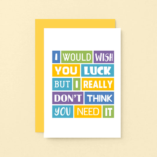 Good Luck Card by SixElevenCreations. Reads I would wish you luck but I really don't think you need it. Product Code SE0041A6