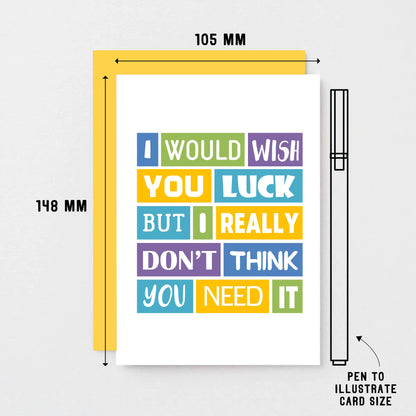 Good Luck Card by SixElevenCreations. Reads I would wish you luck but I really don't think you need it. Product Code SE0041A6