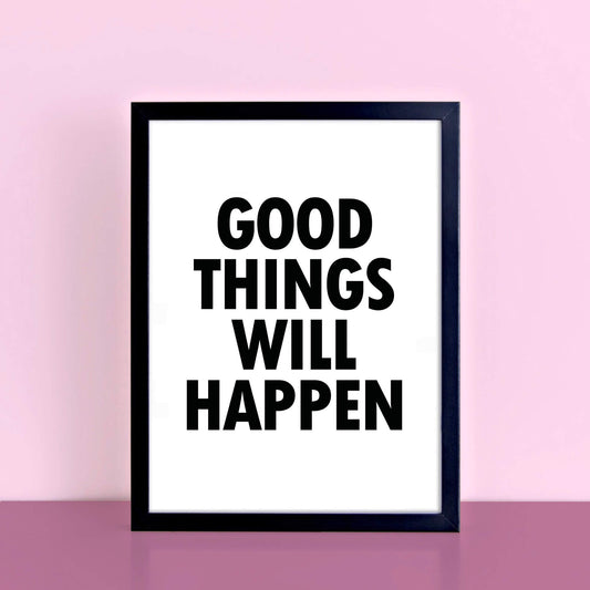 Monochrome Wallprint with the words Good Things Will Happen. Designed by SixElevenCreations. Product Code SEP0112