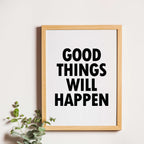 Monochrome Wallprint with the words Good Things Will Happen. Designed by SixElevenCreations. Product Code SEP0112