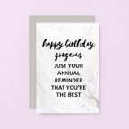 Birthday Card by SixElevenCreations. Reads Happy birthday gorgeous. Just your annual reminder that you're the best. Product Code SE3012A6