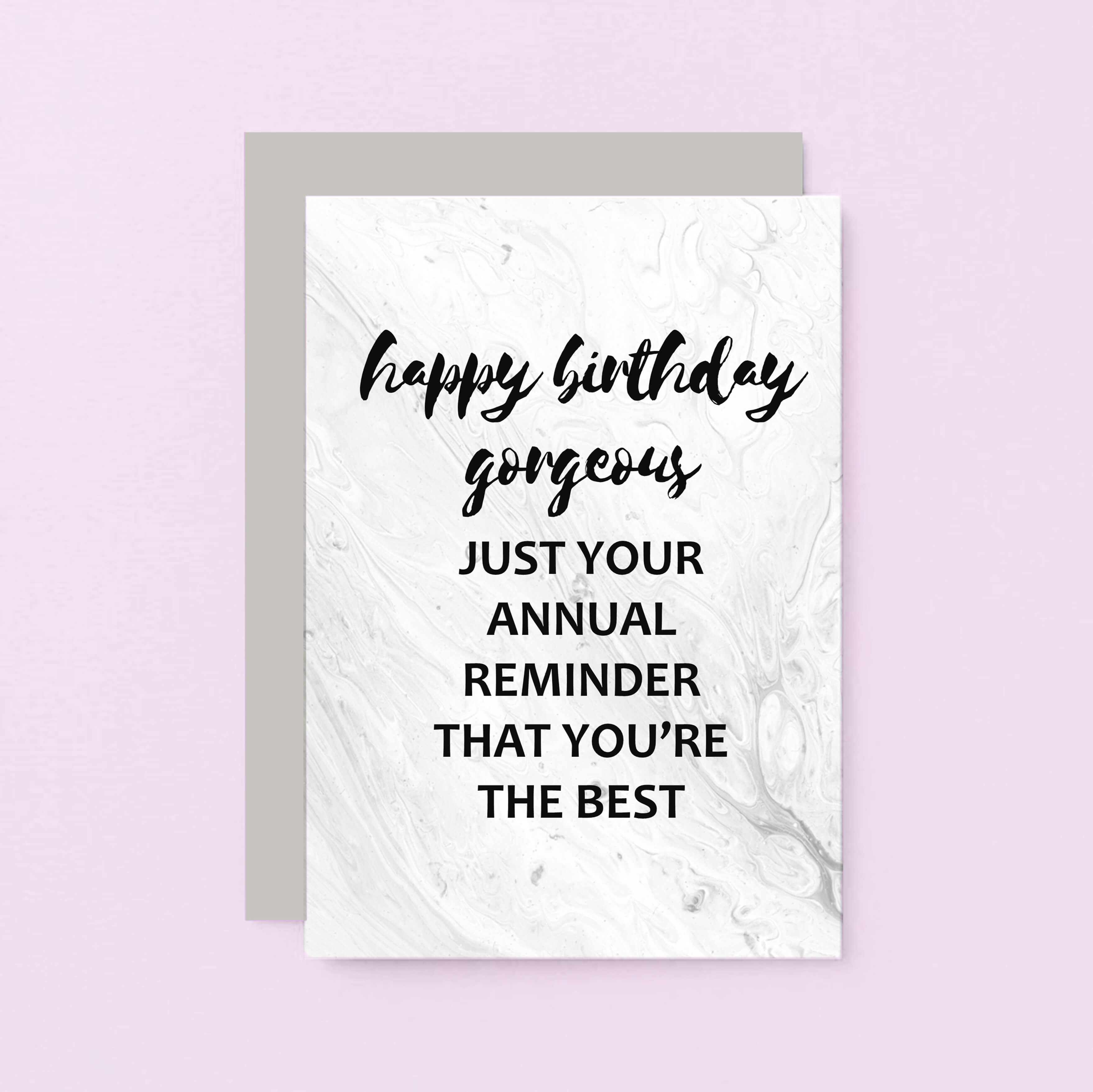 Birthday Card by SixElevenCreations. Reads Happy birthday gorgeous. Just your annual reminder that you're the best. Product Code SE3012A6