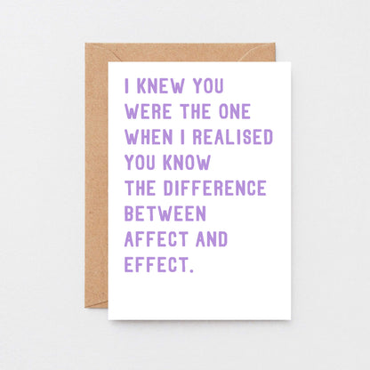 Funny Love Card by SixElevenCreations. Reads I knew you were the one when I realised you know the difference between affect and effect. Product Code SE2038A6