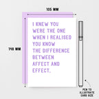 Funny Love Card by SixElevenCreations. Reads I knew you were the one when I realised you know the difference between affect and effect. Product Code SE2038A6