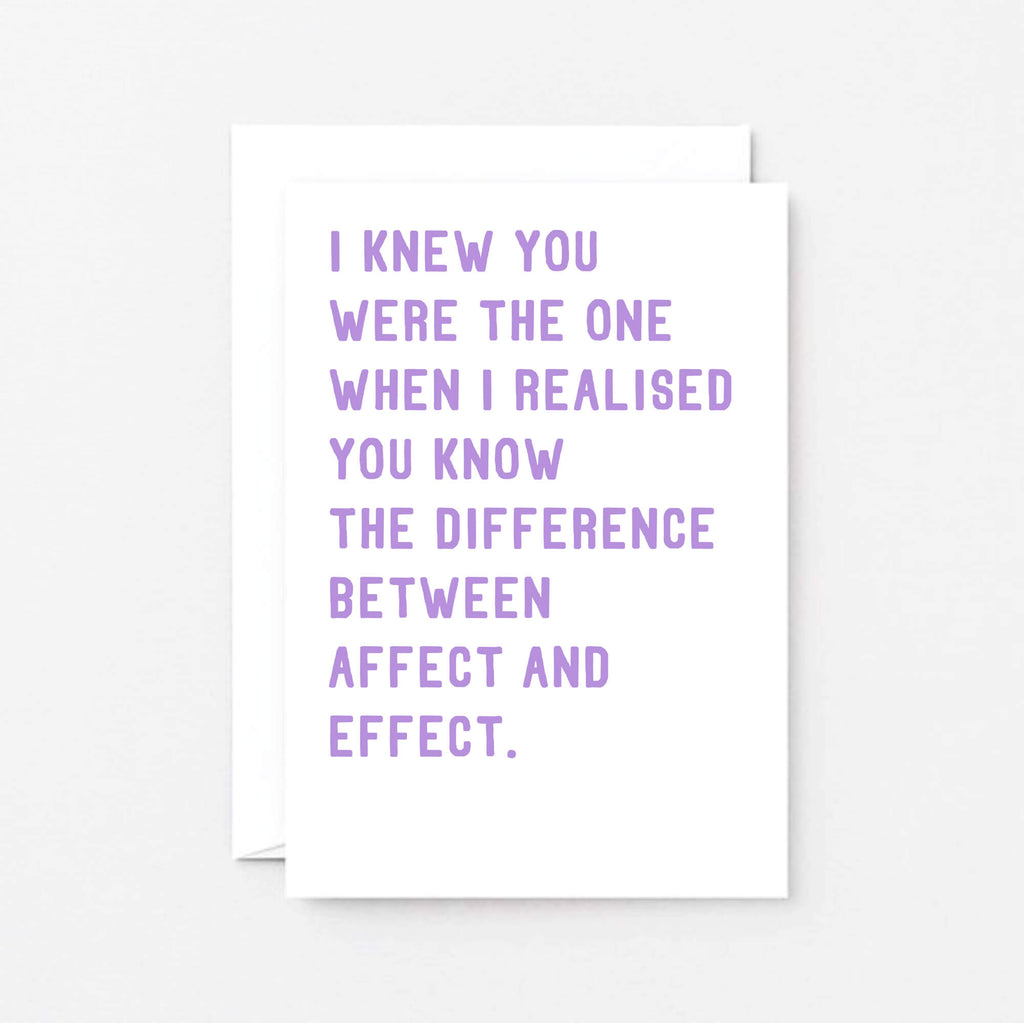Funny Love Card by SixElevenCreations. Reads I knew you were the one when I realised you know the difference between affect and effect. Product Code SE2038A6