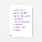 Funny Love Card by SixElevenCreations. Reads I knew you were the one when I realised you know the difference between affect and effect. Product Code SE2038A6