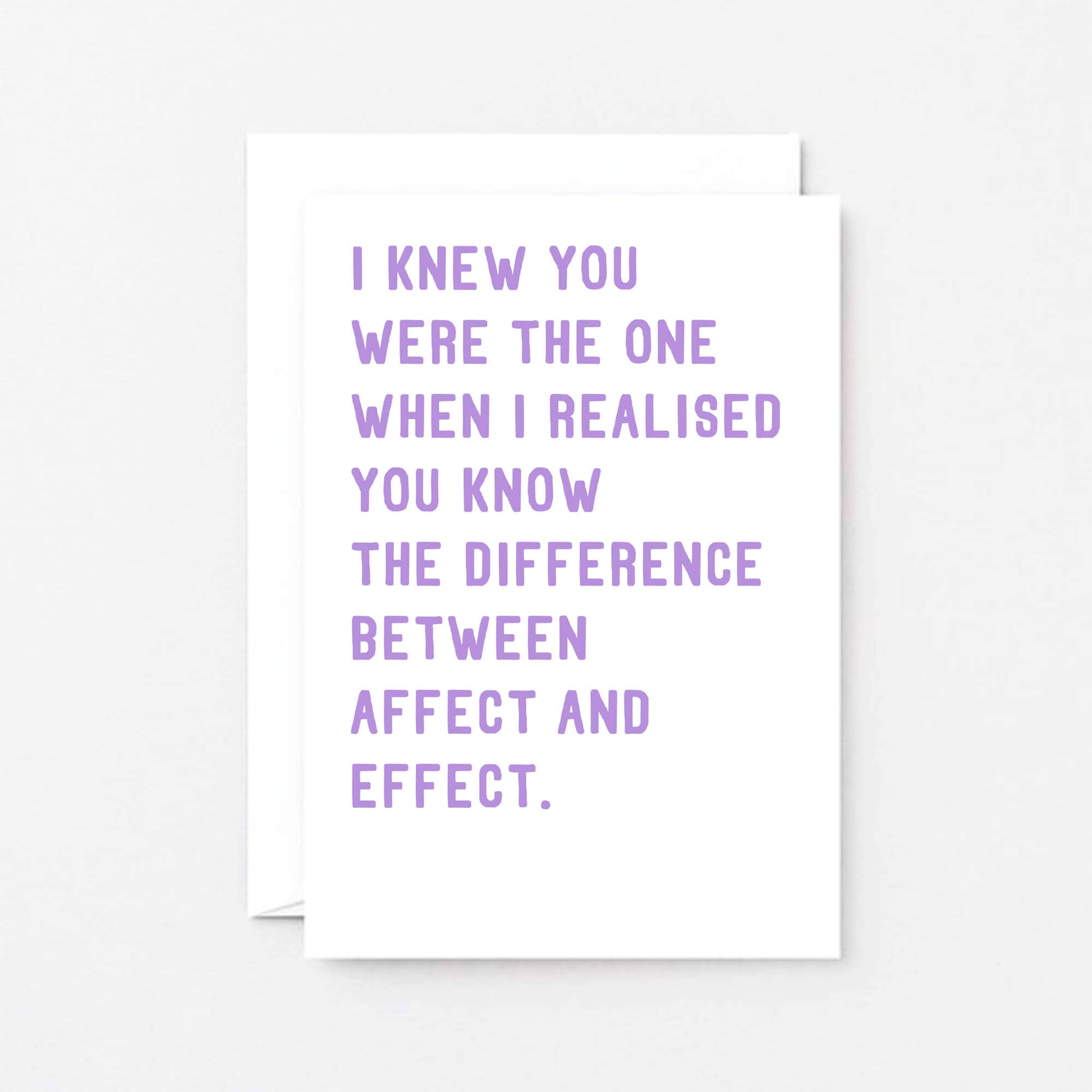 Funny Love Card by SixElevenCreations. Reads I knew you were the one when I realised you know the difference between affect and effect. Product Code SE2038A6