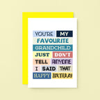 Grandchild Birthday Card by SixElevenCreations. Reads You're my favourite grandchild. Just don't tell anyone I said that. Happy birthday.