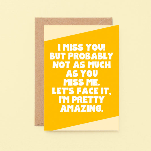 I Miss You Card by SixElevenCreations. Reads I miss you! But probably not as much as you miss me. Let's face it. I'm pretty amazing. Product Code SE3069A6