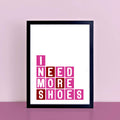 I Need More Shoes Art Print by SixElevenCreations Product Code SEP0084