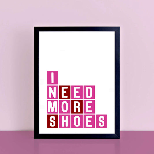 I Need More Shoes Art Print by SixElevenCreations Product Code SEP0084