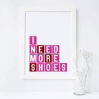 I Need More Shoes Art Print by SixElevenCreations Product Code SEP0084