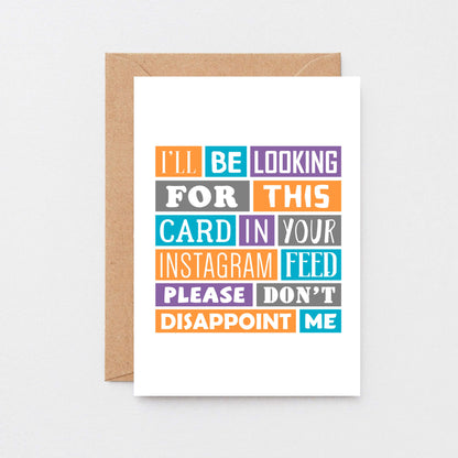 Funny Card by SixElevenCreations. Reads I'll be looking for this card in your Instagram feed. Please don't disappoint me. Product Code SE0193A6