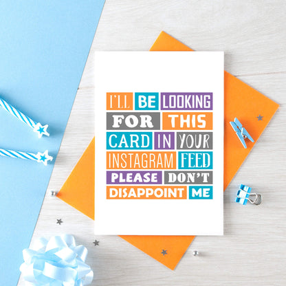 Funny Card by SixElevenCreations. Reads I'll be looking for this card in your Instagram feed. Please don't disappoint me. Product Code SE0193A6