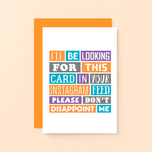 Funny Card by SixElevenCreations. Reads I'll be looking for this card in your Instagram feed. Please don't disappoint me. Product Code SE0193A6