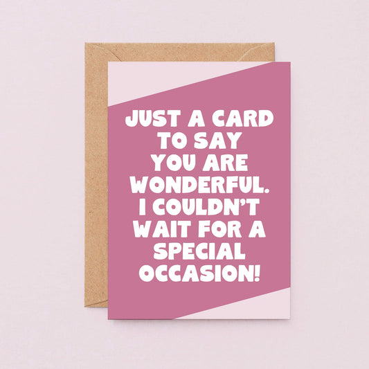 Just Because Card by SixElevenCreations. Reads Just a card to say you are wonderful. I couldn't wait for a special occasion! Product Code SE3068A6