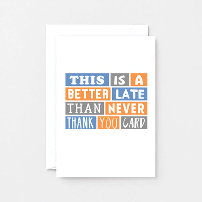 Late Thank You Card by SixElevenCreations. Reads This is a better late than never thank you card. Product Code SE0095A6