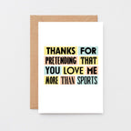 Love Card by SixElevenCreations. Reads Thanks for pretending that you love me more than sports. Product Code SE0233A6